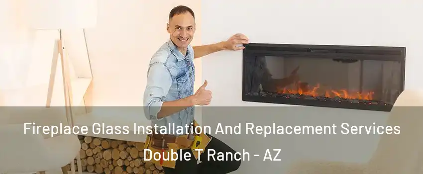 Fireplace Glass Installation And Replacement Services Double T Ranch - AZ