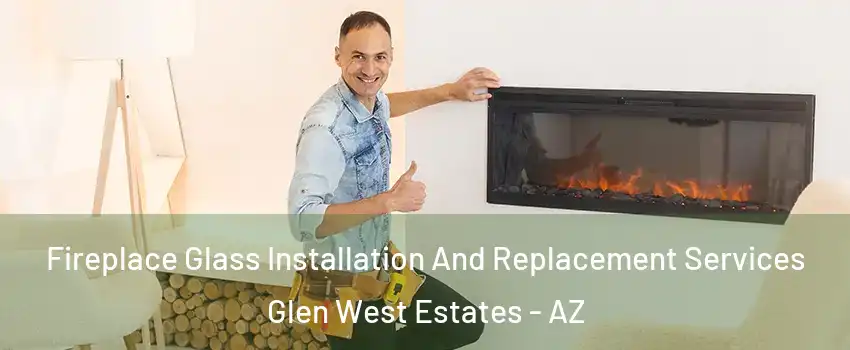 Fireplace Glass Installation And Replacement Services Glen West Estates - AZ