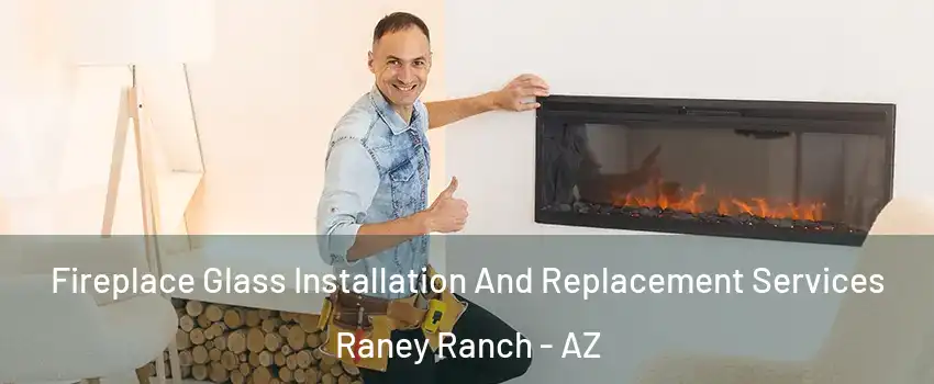 Fireplace Glass Installation And Replacement Services Raney Ranch - AZ