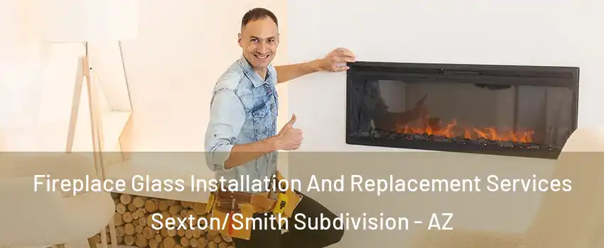 Fireplace Glass Installation And Replacement Services Sexton/Smith Subdivision - AZ