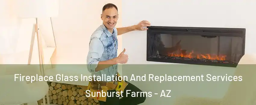 Fireplace Glass Installation And Replacement Services Sunburst Farms - AZ
