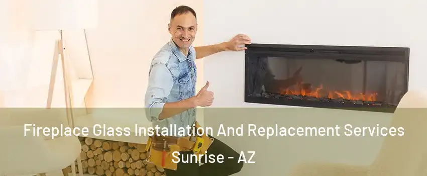 Fireplace Glass Installation And Replacement Services Sunrise - AZ