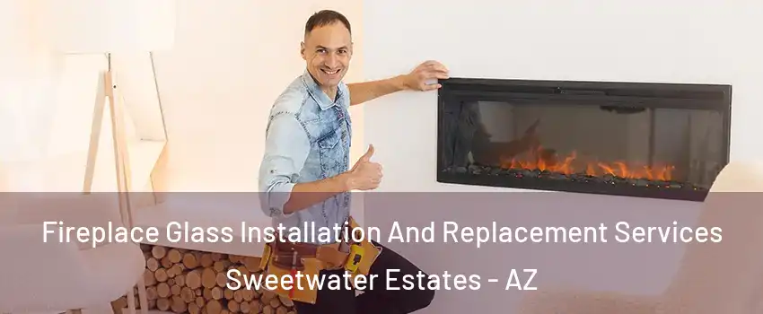 Fireplace Glass Installation And Replacement Services Sweetwater Estates - AZ