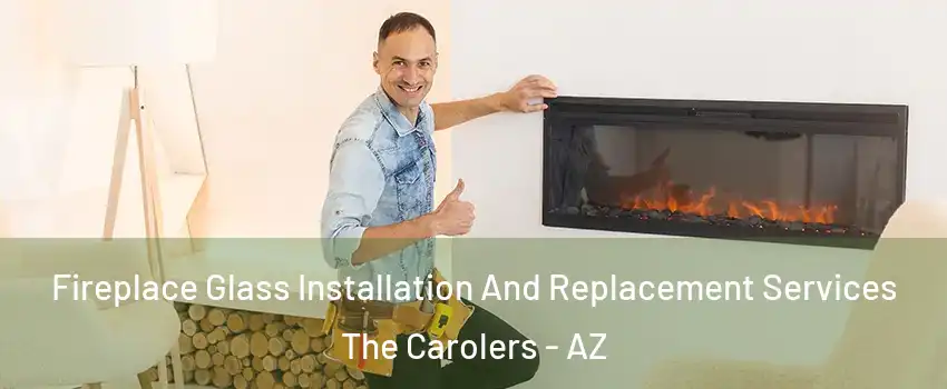 Fireplace Glass Installation And Replacement Services The Carolers - AZ