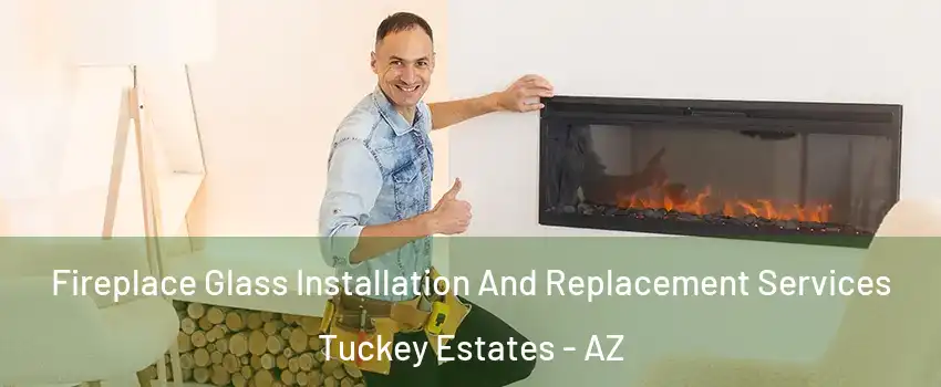 Fireplace Glass Installation And Replacement Services Tuckey Estates - AZ