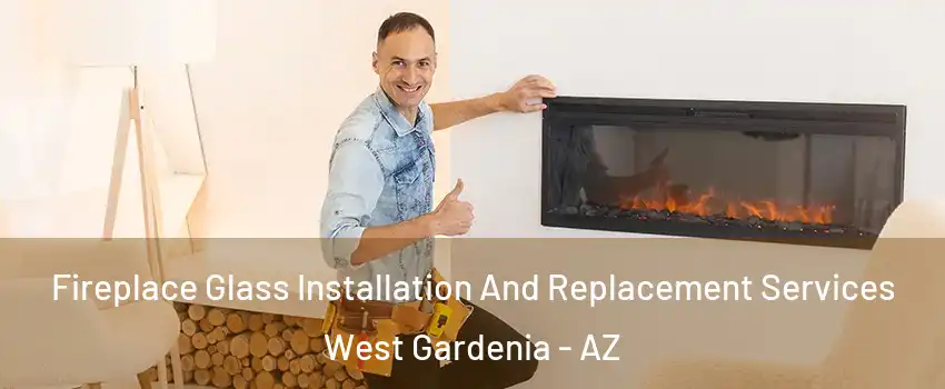 Fireplace Glass Installation And Replacement Services West Gardenia - AZ