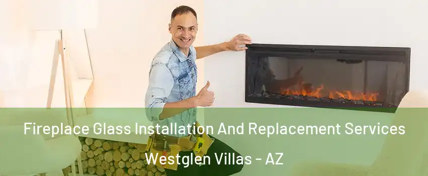 Fireplace Glass Installation And Replacement Services Westglen Villas - AZ