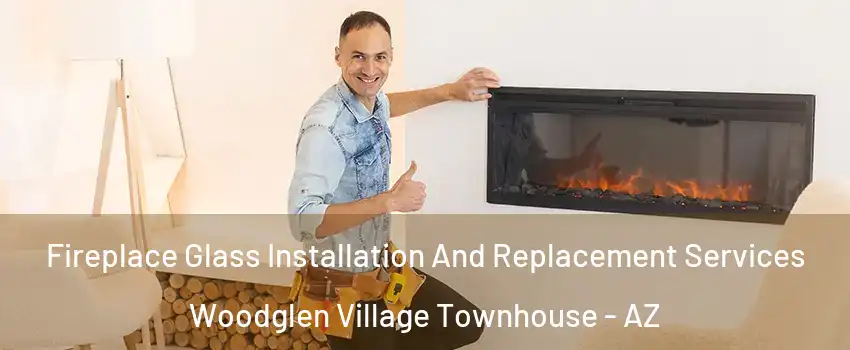 Fireplace Glass Installation And Replacement Services Woodglen Village Townhouse - AZ