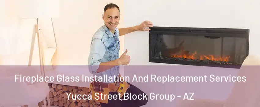 Fireplace Glass Installation And Replacement Services Yucca Street Block Group - AZ