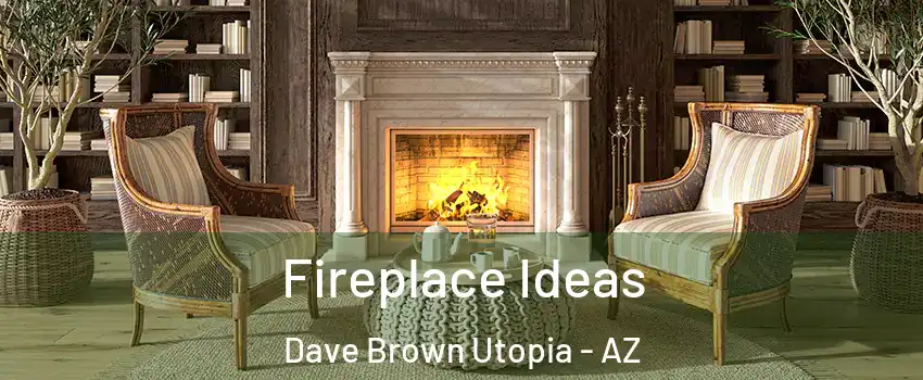 Fireplace Ideas Dave Brown Utopia - AZ