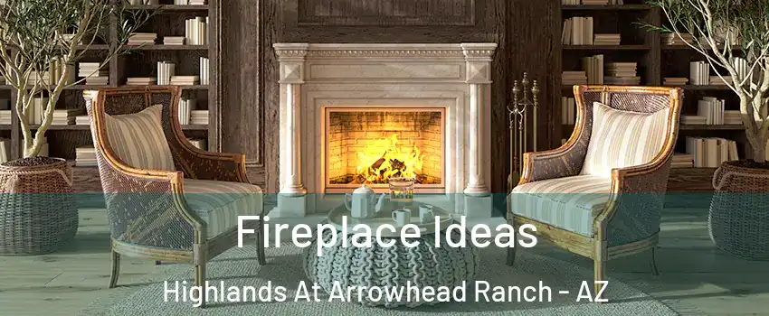 Fireplace Ideas Highlands At Arrowhead Ranch - AZ