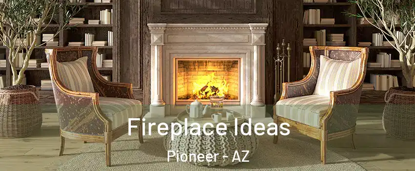 Fireplace Ideas Pioneer - AZ