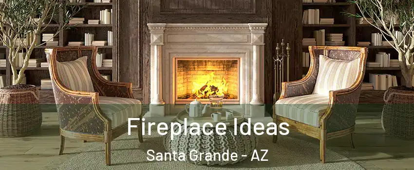 Fireplace Ideas Santa Grande - AZ