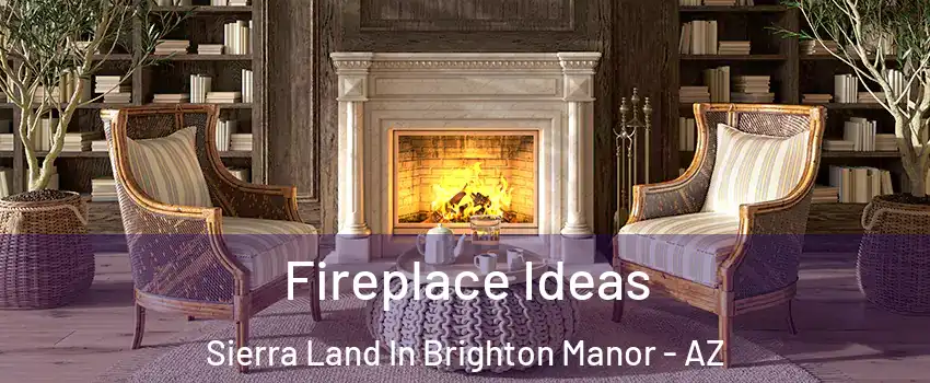Fireplace Ideas Sierra Land In Brighton Manor - AZ