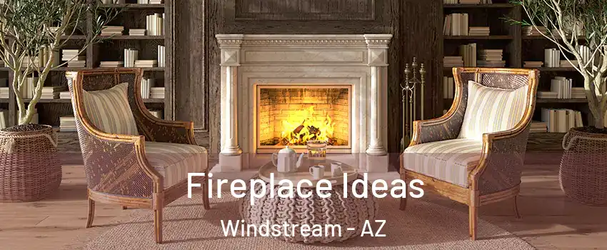 Fireplace Ideas Windstream - AZ