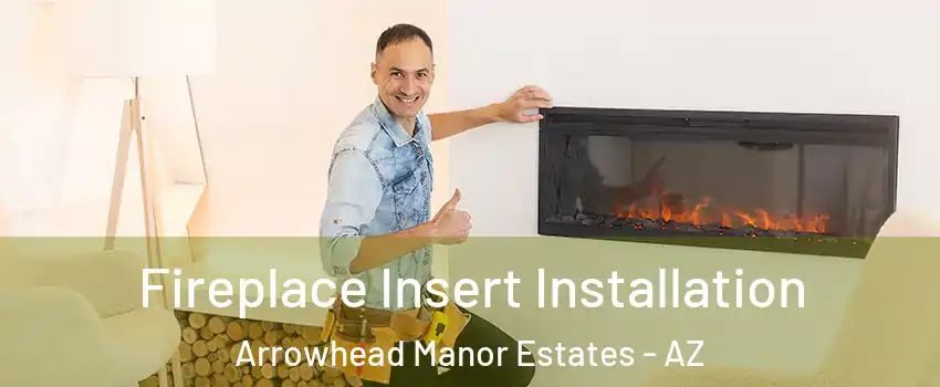 Fireplace Insert Installation Arrowhead Manor Estates - AZ