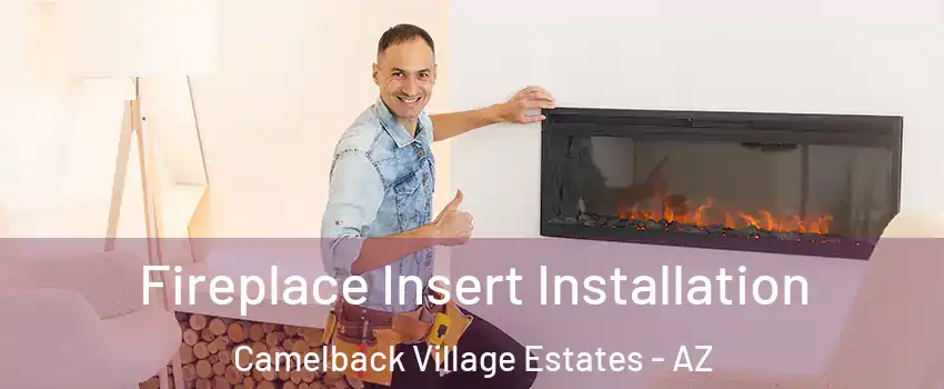 Fireplace Insert Installation Camelback Village Estates - AZ