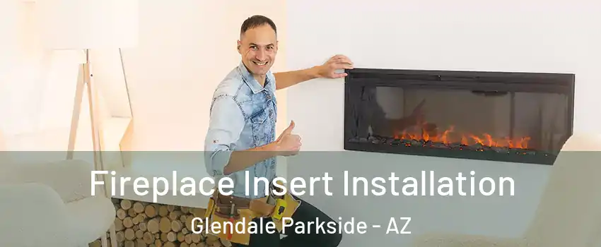 Fireplace Insert Installation Glendale Parkside - AZ
