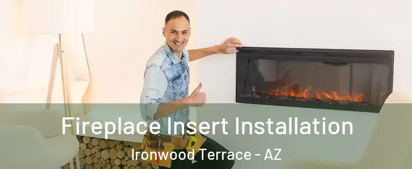 Fireplace Insert Installation Ironwood Terrace - AZ