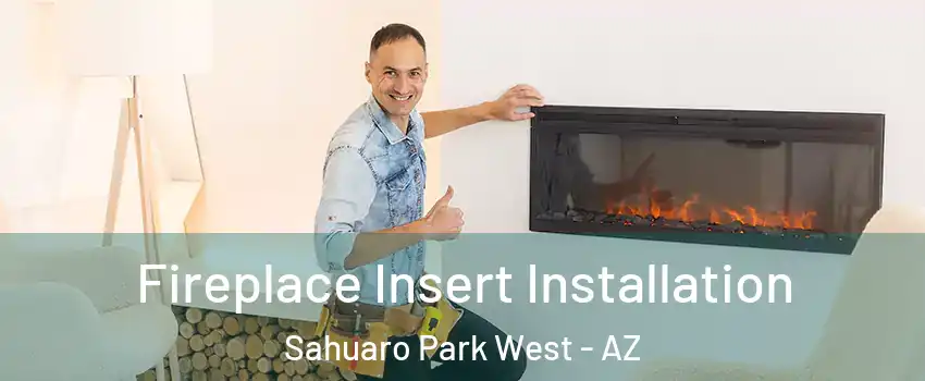Fireplace Insert Installation Sahuaro Park West - AZ