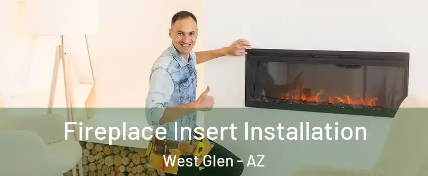 Fireplace Insert Installation West Glen - AZ