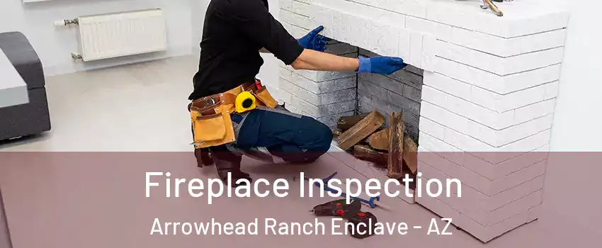 Fireplace Inspection Arrowhead Ranch Enclave - AZ
