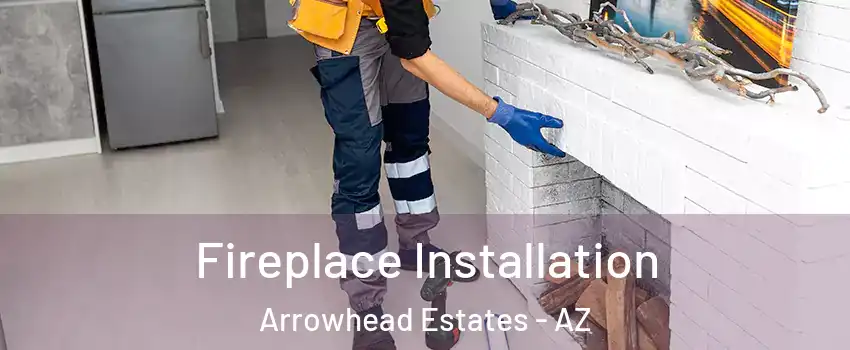 Fireplace Installation Arrowhead Estates - AZ