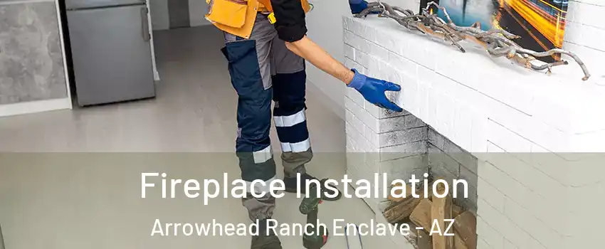Fireplace Installation Arrowhead Ranch Enclave - AZ