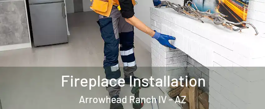 Fireplace Installation Arrowhead Ranch IV - AZ