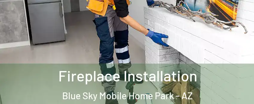 Fireplace Installation Blue Sky Mobile Home Park - AZ