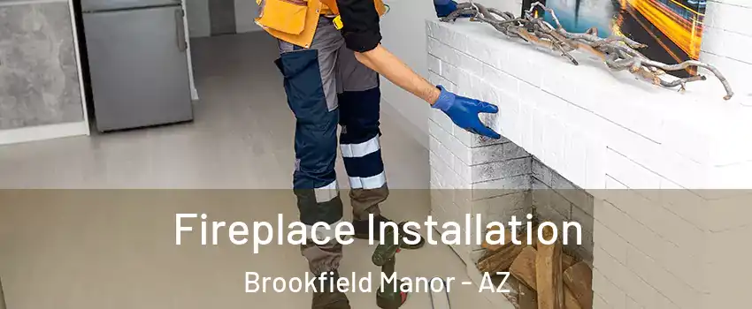 Fireplace Installation Brookfield Manor - AZ