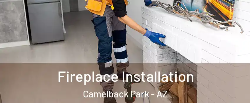 Fireplace Installation Camelback Park - AZ