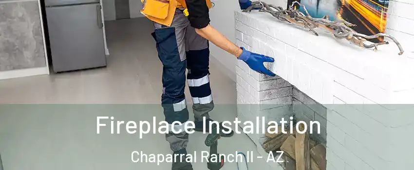 Fireplace Installation Chaparral Ranch II - AZ
