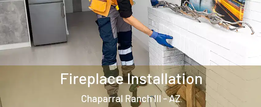 Fireplace Installation Chaparral Ranch III - AZ