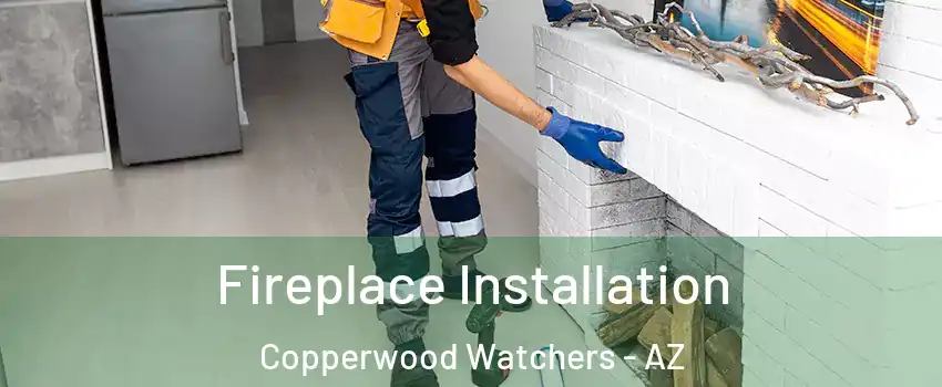 Fireplace Installation Copperwood Watchers - AZ