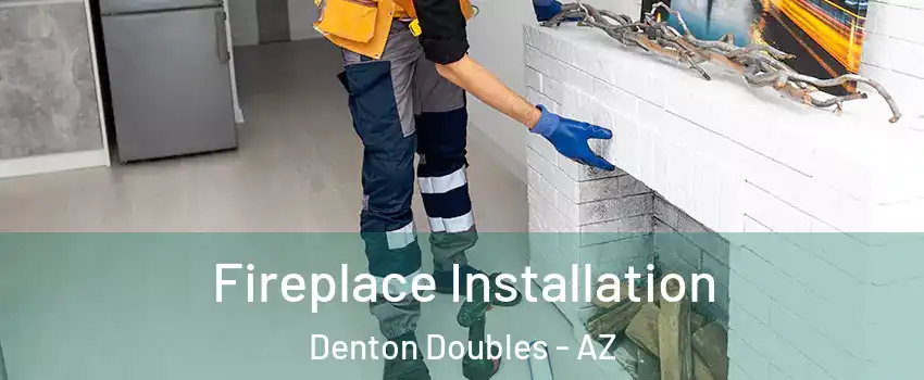 Fireplace Installation Denton Doubles - AZ
