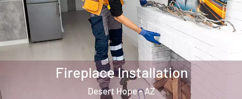 Fireplace Installation Desert Hope - AZ