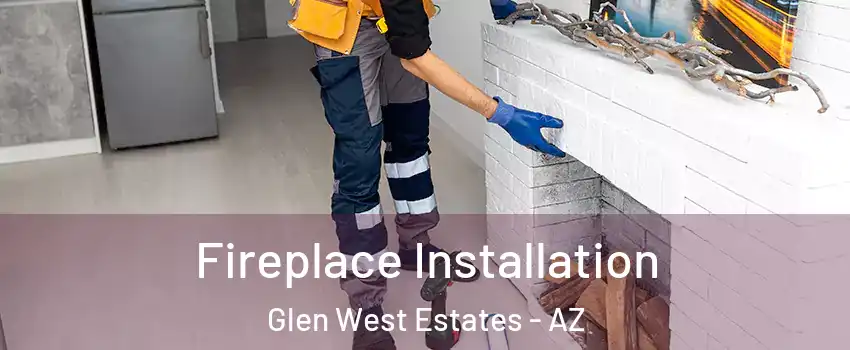 Fireplace Installation Glen West Estates - AZ