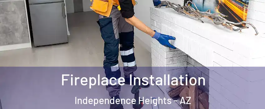 Fireplace Installation Independence Heights - AZ