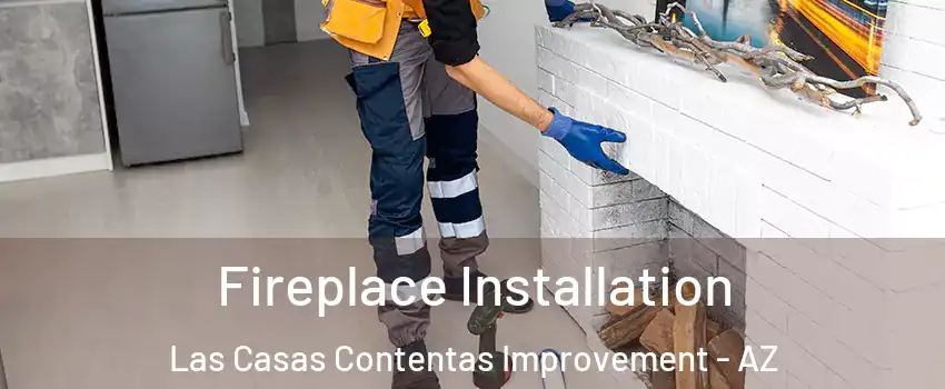 Fireplace Installation Las Casas Contentas Improvement - AZ