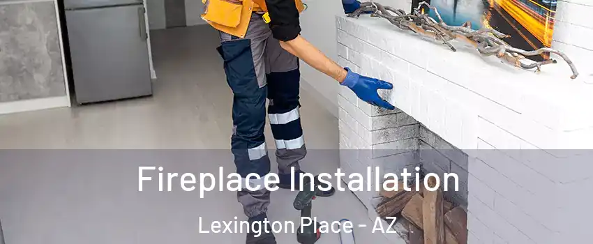 Fireplace Installation Lexington Place - AZ