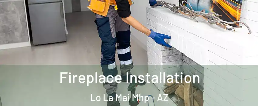 Fireplace Installation Lo La Mai Mhp - AZ