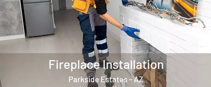 Fireplace Installation Parkside Estates - AZ