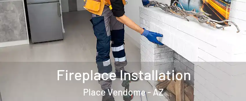 Fireplace Installation Place Vendome - AZ