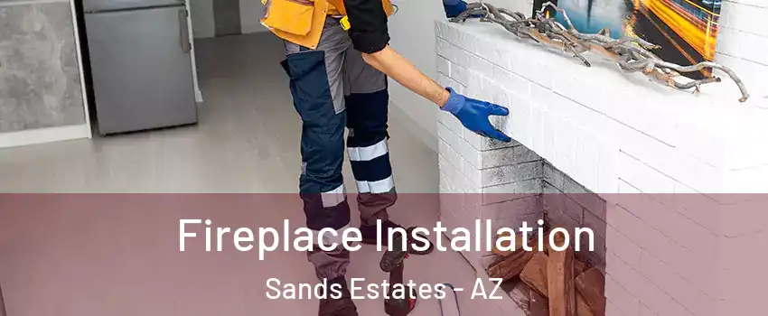 Fireplace Installation Sands Estates - AZ