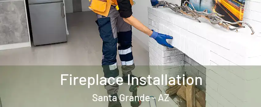 Fireplace Installation Santa Grande - AZ