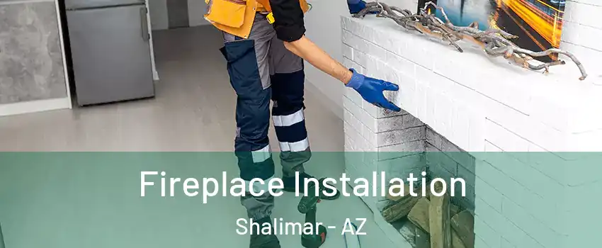 Fireplace Installation Shalimar - AZ