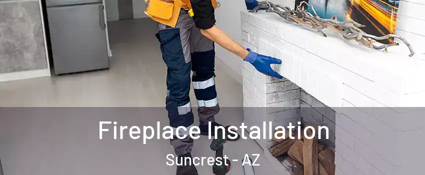 Fireplace Installation Suncrest - AZ