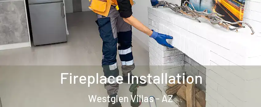 Fireplace Installation Westglen Villas - AZ