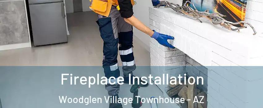 Fireplace Installation Woodglen Village Townhouse - AZ